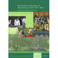 Band 51: Die Kirchlichen Werkstätten für Restaurierung in Erfurt 1952 - 2002  (Ein Beitrag zur Geschichte der Restaurierung)